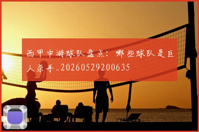 西甲中游球队盘点:哪些球队是巨人杀手_20260529200635